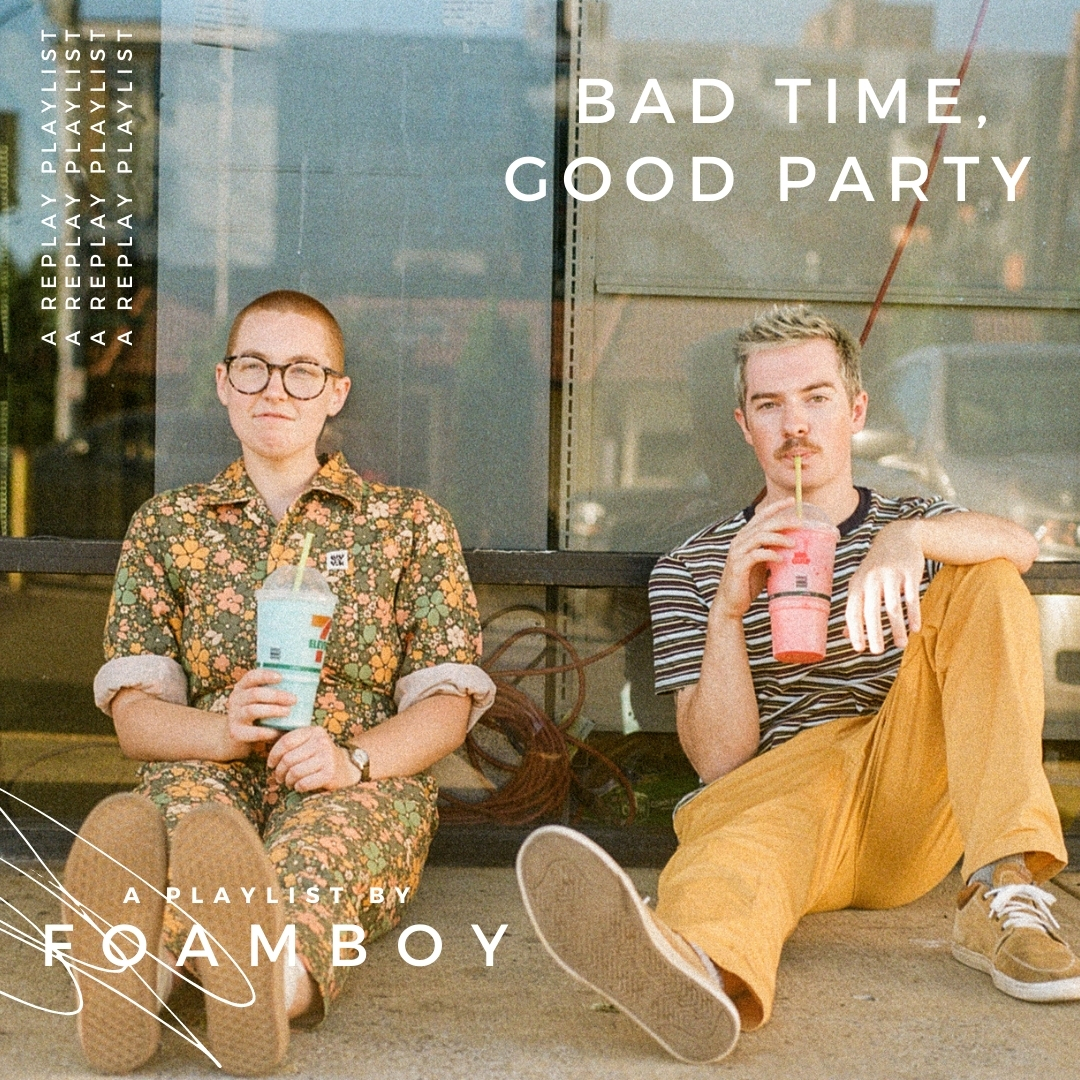 Playlist – Bad Time, Good Party with Foam Boy