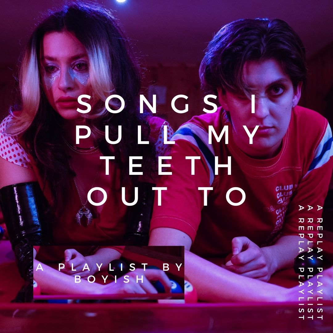Playlist – Songs I Pull My Teeth Out To with Boyish