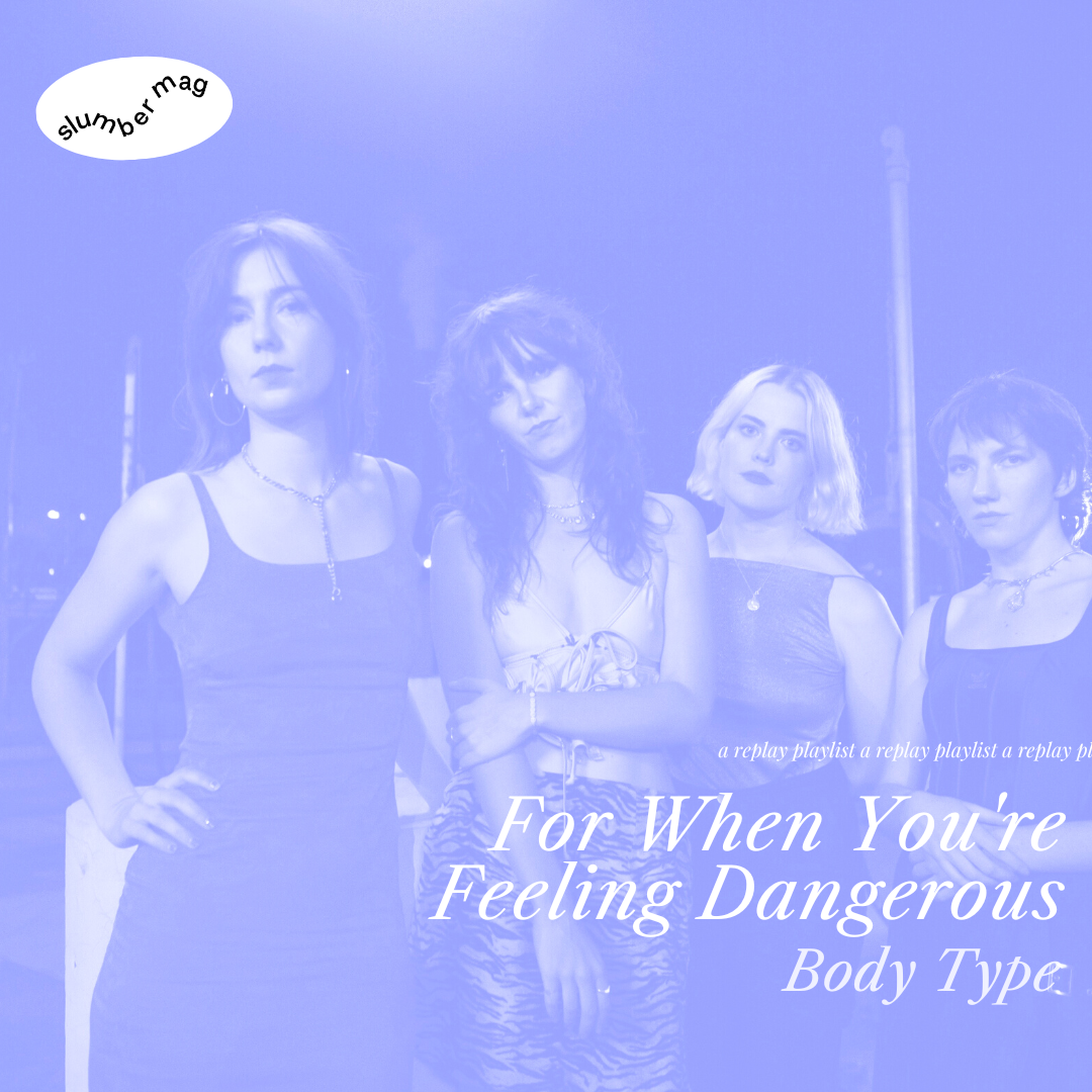 Playlist – For When You’re Feeling Dangerous with Body Type